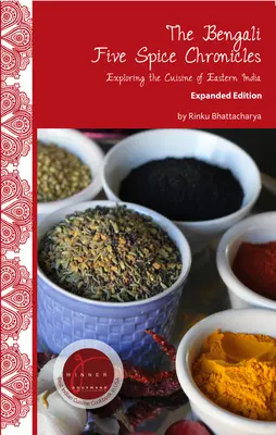 Bengalskie kroniki pięciu przypraw, wydanie rozszerzone: Odkrywanie kuchni wschodnich Indii - The Bengali Five Spice Chronicles, Expanded Edition: Exploring the Cuisine of Eastern India