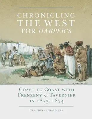 Kronika Zachodu dla Harper's, tom 12: Od wybrzeża do wybrzeża z Frenzeny & Tavernier w latach 1873-1874 - Chronicling the West for Harper's, Volume 12: Coast to Coast with Frenzeny & Tavernier in 1873-1874