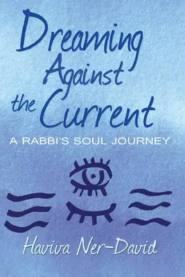 Śniąc pod prąd: Podróż duszy rabina - Dreaming Against the Current: A Rabbi's Soul Journey