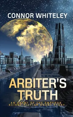 Prawda arbitra: opowiadanie science fiction o agencie cesarza - Arbiter's Truth: An Agent of The Emperor Science Fiction Short Story