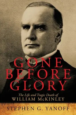 Gone Before Glory: Życie i tragiczna śmierć Williama Mckinleya - Gone Before Glory: The Life and Tragic Death of William Mckinley