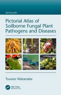 Obrazkowy atlas grzybiczych patogenów i chorób roślin przenoszonych przez glebę - Pictorial Atlas of Soilborne Fungal Plant Pathogens and Diseases