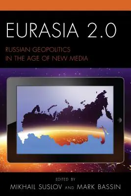 Eurazja 2.0: Rosyjska geopolityka w dobie nowych mediów - Eurasia 2.0: Russian Geopolitics in the Age of New Media