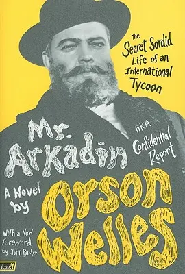 Pan Arkadin: Aka Poufny raport: Sekretne, nikczemne życie międzynarodowego potentata - Mr. Arkadin: Aka Confidential Report: The Secret Sordid Life of an International Tycoon