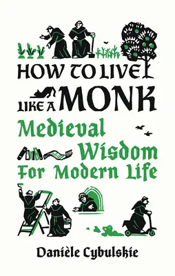 Jak żyć jak mnich: średniowieczna mądrość dla współczesnego życia - How to Live Like a Monk: Medieval Wisdom for Modern Life