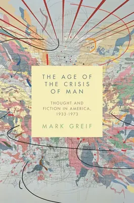 Wiek kryzysu człowieka: Myśl i fikcja w Ameryce, 1933-1973 - The Age of the Crisis of Man: Thought and Fiction in America, 1933-1973