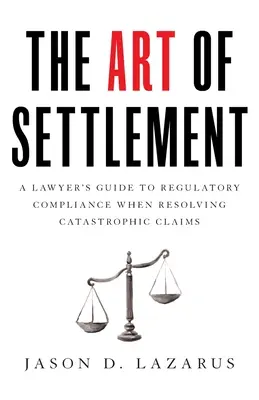 Sztuka zawierania ugód: Przewodnik prawnika po zgodności z przepisami przy rozwiązywaniu roszczeń katastroficznych - The Art of Settlement: A Lawyer's Guide to Regulatory Compliance when Resolving Catastrophic Claims