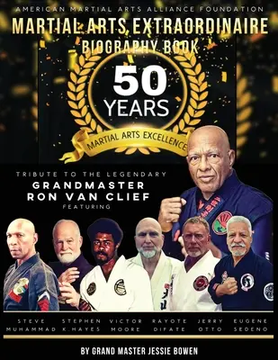 Martial Arts Extraordinaire Biography Book: 50 lat doskonałości sztuk walki w hołdzie legendarnemu arcymistrzowi Ronowi Van Cliefowi - Martial Arts Extraordinaire Biography Book: 50 Years of Martial Arts Excellence Tribute to the Legendary Grandmaster Ron Van Clief