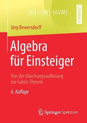 Algebra Fr Einsteiger: Von Der Gleichungsauflsung Zur Galois-Theorie