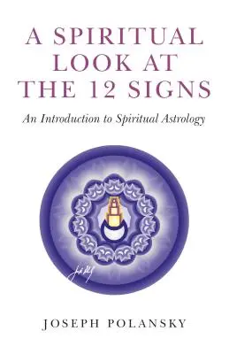 Duchowe spojrzenie na 12 znaków: Wprowadzenie do astrologii duchowej - A Spiritual Look at the 12 Signs: An Introduction to Spiritual Astrology