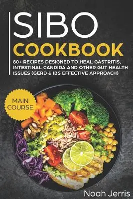 Książka kucharska Sibo: Main Course - 80+ Recipes Designed to Heal Gastritis, Intestinal Candida and Other Gut Health Issues (Gerd & Ibs Effec - Sibo Cookbook: Main Course - 80+ Recipes Designed to Heal Gastritis, Intestinal Candida and Other Gut Health Issues (Gerd & Ibs Effec