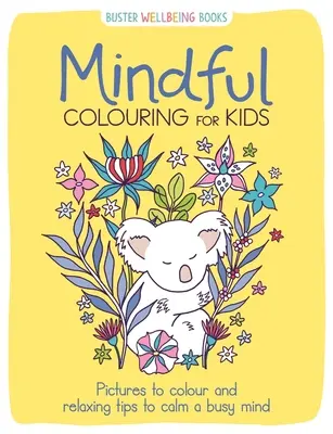 Uważne kolorowanie dla dzieci - obrazki do pokolorowania i relaksujące wskazówki, które uspokoją zajęty umysł - Mindful Colouring for Kids - Pictures to colour and relaxing tips to calm a busy mind