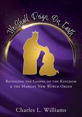 Będziemy królować na ziemi: Ujawnienie Ewangelii Królestwa i marksistowskiego Nowego Porządku Świata - We Shall Reign on Earth: Revealing the Gospel of the Kingdom & the Marxist New World Order