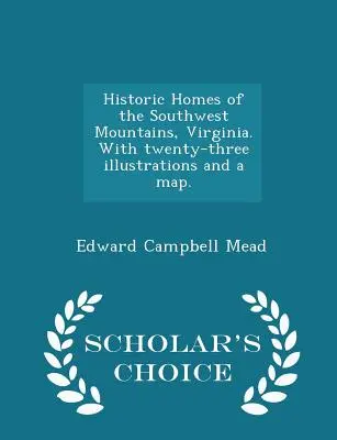 Historyczne domy w południowo-zachodnich górach Wirginii. z dwudziestoma trzema ilustracjami i mapą. - Scholar's Choice Edition - Historic Homes of the Southwest Mountains, Virginia. with Twenty-Three Illustrations and a Map. - Scholar's Choice Edition