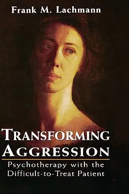 Przekształcanie agresji: Psychoterapia z pacjentem trudnym do leczenia - Transforming Aggression: Psychotherapy with the Difficult-to-Treat Patient