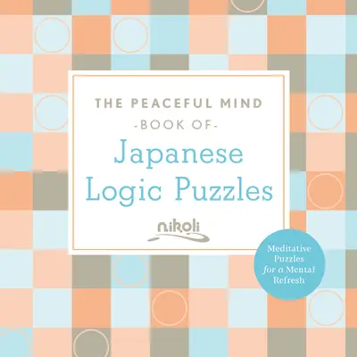 Księga japońskich łamigłówek logicznych dla spokojnych umysłów - The Peaceful Mind Book of Japanese Logic Puzzles