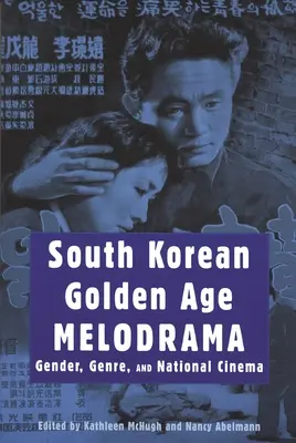 Południowokoreański melodramat złotego wieku: Płeć, gatunek i kino narodowe - South Korean Golden Age Melodrama: Gender, Genre, and National Cinema