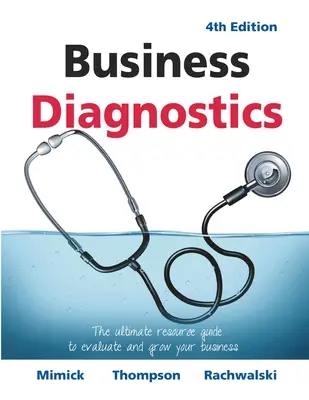 Diagnostyka biznesowa, wydanie 4: Najlepszy przewodnik po zasobach do oceny i rozwoju firmy - Business Diagnostics 4th Edition: The ultimate resource guide to evaluate and grow your business