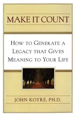 Make It Count: Jak stworzyć dziedzictwo, które nada ci sens? - Make It Count: How to Generate a Legacy That Gives Meaning to You