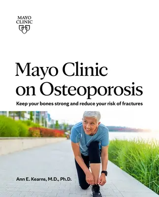 Mayo Clinic o osteoporozie: Utrzymanie zdrowych i mocnych kości oraz zmniejszenie ryzyka złamań - Mayo Clinic on Osteoporosis: Keeping Your Bones Healthy and Strong and Reducing the Risk of Fracture