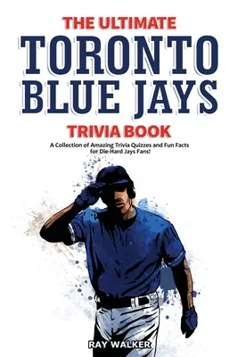 The Ultimate Toronto Blue Jays Trivia Book: Kolekcja niesamowitych quizów i zabawnych faktów dla zagorzałych fanów Blue Jays! - The Ultimate Toronto Blue Jays Trivia Book: A Collection of Amazing Trivia Quizzes and Fun Facts for Die-Hard Blue Jays Fans!