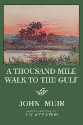 A Thousand-Mile Walk To The Gulf - Legacy Edition: Wielka wędrówka do Zatoki Meksykańskiej, Florydy i Oceanu Atlantyckiego - A Thousand-Mile Walk To The Gulf - Legacy Edition: A Great Hike To The Gulf Of Mexico, Florida, And The Atlantic Ocean
