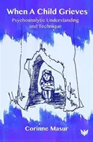 Kiedy dziecko przeżywa żałobę: Psychoanalityczne zrozumienie i technika - When a Child Grieves: Psychoanalytic Understanding and Technique