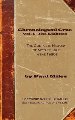 Chronological Crue Vol. 1 - The Eighties: Kompletna historia Mtley Cre w latach 80-tych - Chronological Crue Vol. 1 - The Eighties: The Complete History of Mtley Cre in the 1980s