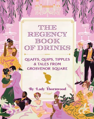 The Regency Book of Drinks: Quaffs, Quips, Tipples i Opowieści z Grosvenor Square - The Regency Book of Drinks: Quaffs, Quips, Tipples, and Tales from Grosvenor Square