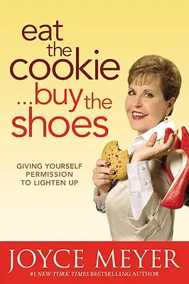 Zjedz ciastko... kup buty: Dając sobie pozwolenie na lekkość - Eat the Cookie...Buy the Shoes: Giving Yourself Permission to Lighten Up