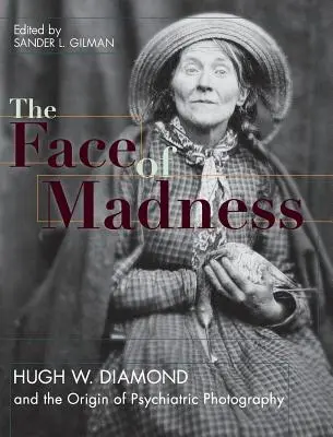 Oblicza szaleństwa: Hugh W. Diamond i początki fotografii psychiatrycznej - Face of Madness: Hugh W. Diamond and the Origin of Psychiatric Photography