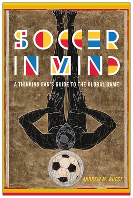 Piłka nożna w umyśle: Przewodnik myślącego kibica po globalnej grze - Soccer in Mind: A Thinking Fan's Guide to the Global Game