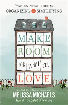 Zrób miejsce na to, co kochasz: niezbędny przewodnik po organizacji i upraszczaniu - Make Room for What You Love: Your Essential Guide to Organizing and Simplifying