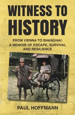 Świadek historii: Od Wiednia do Szanghaju: Pamiętnik ucieczki, przetrwania i odporności - Witness to History: From Vienna to Shanghai: A Memoir of Escape, Survival and Resilience