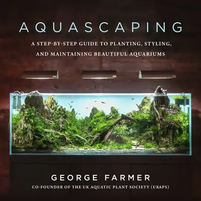 Aquascaping: Przewodnik krok po kroku po sadzeniu, stylizacji i utrzymaniu pięknych akwariów - Aquascaping: A Step-By-Step Guide to Planting, Styling, and Maintaining Beautiful Aquariums