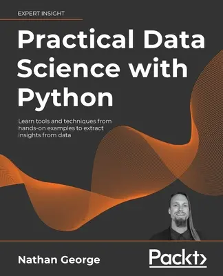 Praktyczna nauka o danych z Pythonem: Poznaj narzędzia i techniki na praktycznych przykładach, aby wydobyć wgląd w dane - Practical Data Science with Python: Learn tools and techniques from hands-on examples to extract insights from data