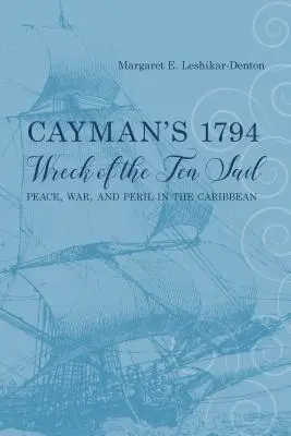 Cayman's 1794 Wreck of the Ten Sail: Pokój, wojna i niebezpieczeństwo na Karaibach - Cayman's 1794 Wreck of the Ten Sail: Peace, War, and Peril in the Caribbean
