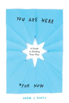 You Are Here (for Now): A Guide to Finding Your Way