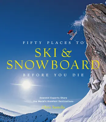 Pięćdziesiąt miejsc na narty i snowboard, zanim umrzesz: Eksperci od zjazdów dzielą się najwspanialszymi miejscami na świecie - Fifty Places to Ski and Snowboard Before You Die: Downhill Experts Share the World's Greatest Destinations