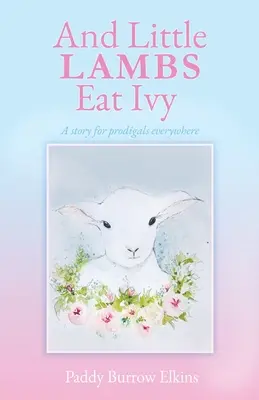 Małe baranki jedzą bluszcz: Historia dla marnotrawnych dzieci na całym świecie - And Little LAMBS Eat Ivy: A story for prodigals everywhere