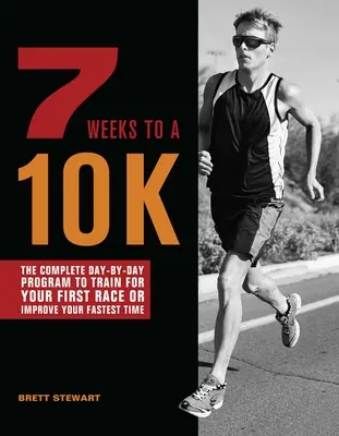 7 Weeks to a 10k: Kompletny program dzień po dniu, aby trenować do pierwszego wyścigu lub poprawić swój najszybszy czas - 7 Weeks to a 10k: The Complete Day-By-Day Program to Train for Your First Race or Improve Your Fastest Time