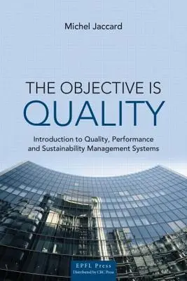 Celem jest jakość: Wprowadzenie do systemów zarządzania jakością, wydajnością i zrównoważonym rozwojem - The Objective Is Quality: An Introduction to Quality, Performance and Sustainability Management Systems