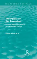 Siła bezsilnych - obywatele przeciwko państwu w Europie Środkowo-Wschodniej - Power of the Powerless - Citizens Against the State in Central-eastern Europe