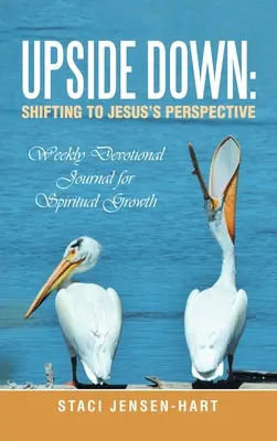 Do góry nogami: przejście do perspektywy Jezusa: Cotygodniowy dziennik nabożeństw dla rozwoju duchowego - Upside Down: Shifting to Jesus's Perspective: Weekly Devotional Journal for Spiritual Growth