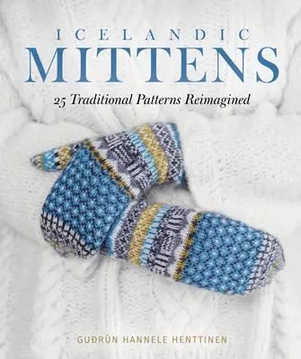 Islandzkie mitenki: 25 tradycyjnych wzorów w nowej odsłonie - Icelandic Mittens: 25 Traditional Patterns Reimagined