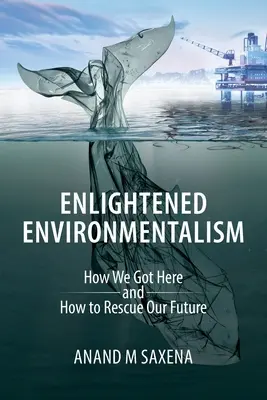 Oświecony ekologizm: jak się tu znaleźliśmy i jak uratować naszą przyszłość - Enlightened Environmentalism: How We Got Here and How to Rescue Our Future