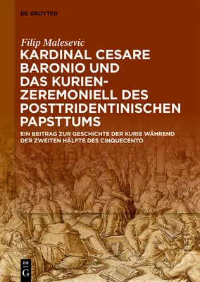 Kardynał Cesare Baronio und das Kurienzeremoniell des posttridentinischen Papsttums - Kardinal Cesare Baronio und das Kurienzeremoniell des posttridentinischen Papsttums