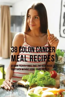 38 przepisów na posiłki na raka jelita grubego: Pokarmy pełne witamin, których organizm potrzebuje do walki bez stosowania leków lub pigułek - 38 Colon Cancer Meal Recipes: Vitamin Packed Foods That the Body Needs To Fight Back Without Using Drugs or Pills