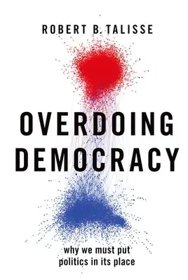 Przesadna demokracja: Dlaczego musimy postawić politykę na swoim miejscu - Overdoing Democracy: Why We Must Put Politics in Its Place