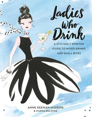 Ladies Who Drink: Stylowy przewodnik po napojach mieszanych i małych przekąskach - Ladies Who Drink: A Stylishly Spirited Guide to Mixed Drinks and Small Bites